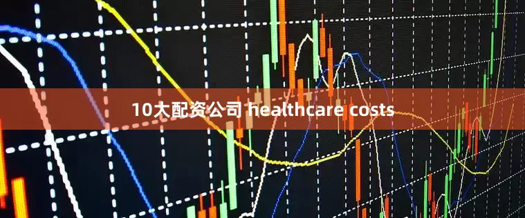 10大配资公司 healthcare costs