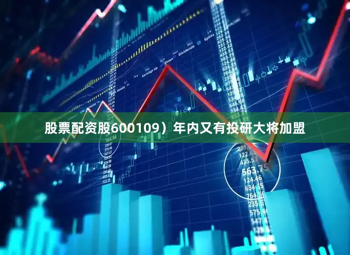 股票配资股600109）年内又有投研大将加盟
