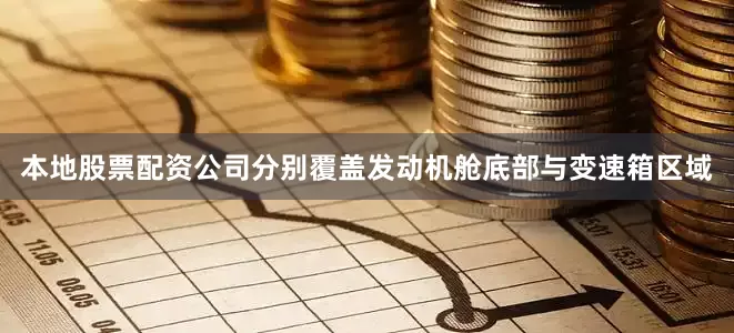 本地股票配资公司分别覆盖发动机舱底部与变速箱区域
