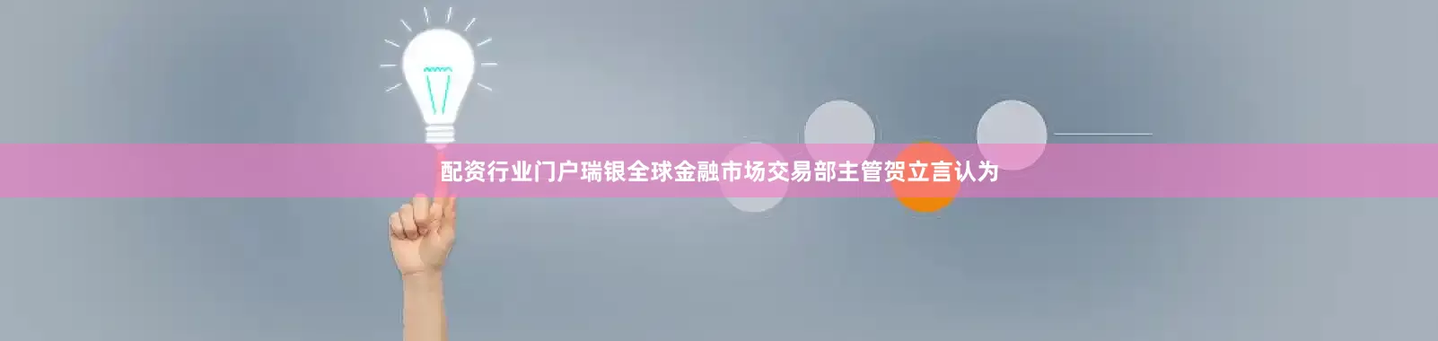 配资行业门户瑞银全球金融市场交易部主管贺立言认为