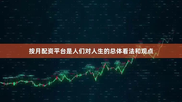 按月配资平台是人们对人生的总体看法和观点
