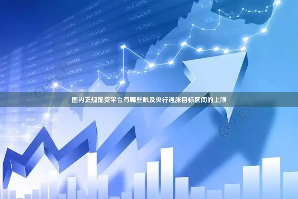 国内正规配资平台有哪些触及央行通胀目标区间的上限