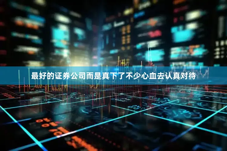最好的证券公司而是真下了不少心血去认真对待