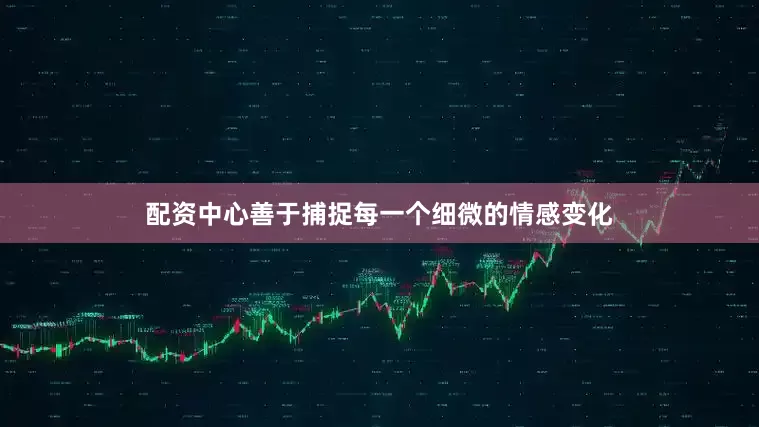 配资中心善于捕捉每一个细微的情感变化