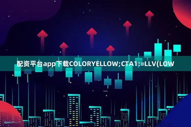 配资平台app下载COLORYELLOW;CTA1:=LLV(LOW