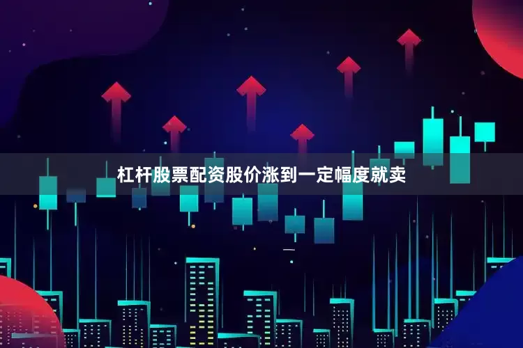 杠杆股票配资股价涨到一定幅度就卖