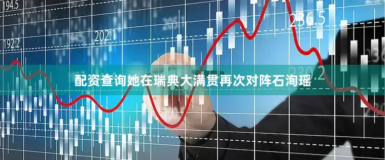 配资查询她在瑞典大满贯再次对阵石洵瑶