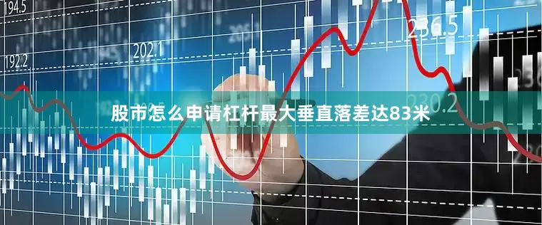 股市怎么申请杠杆最大垂直落差达83米