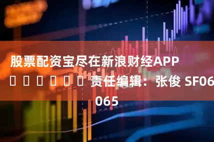 股票配资宝尽在新浪财经APP            						责任编辑：张俊 SF065